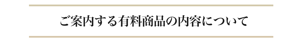 ご案内する有料商品の内容について